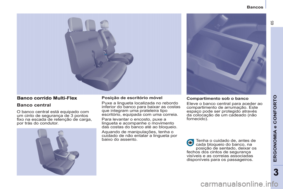 Peugeot Partner 2011  Manual do proprietário (in Portuguese) 65
ERGONOMIA e CONFORT
O
33
   
 
Bancos  
 
   
Posição de escritório móvel 
  Puxe a lingueta localizada no rebordo 
inferior do banco para baixar as costas 
que integram uma prateleira tipo 
es