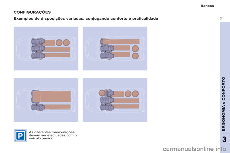 Peugeot Partner 2011  Manual do proprietário (in Portuguese) 67
ERGONOMIA e CONFORT
O
33
   
 
Bancos  
 
 
CONFIGURAÇÕES 
   
Exemplos de disposições variadas, conjugando conforto e praticalidade 
 
As diferentes manipulações 
devem ser efectuadas com o 