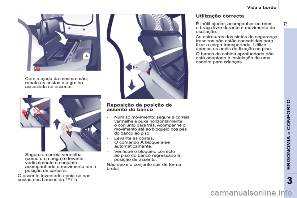 Peugeot Partner 2011 Manual do proprietário (in Portuguese) 73
ERGONOMIA e CONFORT
O
33
Vida a bordo
Reposição da posição de
assento do banco
- Num só movimento: segure a correia
vermelha e puxe horizontalmente
o conjunto para trás. Acomp Peugeot Partner 2011 Manual do proprietário (in Portuguese) 73
ERGONOMIA e CONFORT
O
33
Vida a bordo
Reposição da posição de
assento do banco
- Num só movimento: segure a correia
vermelha e puxe horizontalmente
o conjunto para trás. Acomp