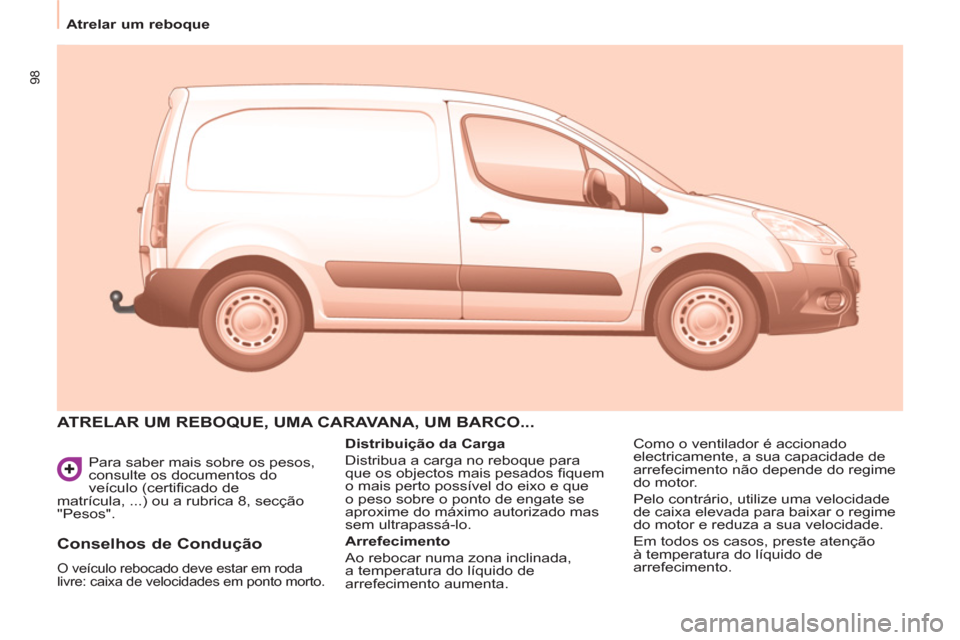Peugeot Partner 2011  Manual do proprietário (in Portuguese) 98
  Para saber mais sobre os pesos, 
consulte os documentos do 
veículo (certiﬁ cado de 
matrícula, ...) ou a rubrica 8, secção 
"Pesos". 
  ATRELAR UM REBOQUE, UMA CARAVANA, UM BARCO...
 
 
Di