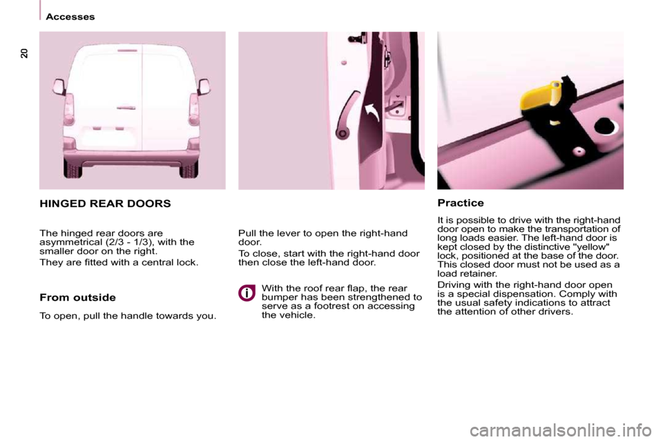 Peugeot Partner 2010  Owners Manual    Accesses     Practice  
 It is possible to drive with the right-hand  
door open to make the transportation of 
long loads easier. The left-hand door is 
kept closed by the distinctive "yellow" 
lo