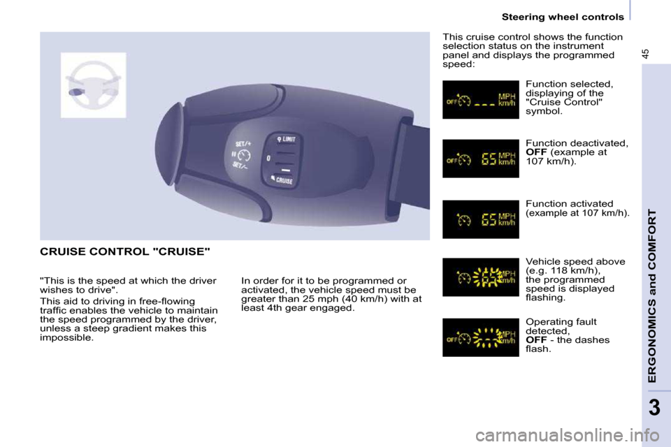 Peugeot Partner 2010  Owners Manual 45
   Steering wheel controls   
ERGONOMICS and COMFORT
3
 CRUISE CONTROL "CRUISE" 
� �I�n� �o�r�d�e�r� �f�o�r� �i�t� �t�o� �b�e� �p�r�o�g�r�a�m�m�e�d� �o�r�  
�a�c�t�i�v�a�t�e�d�,� �t�h�e� �v�e�h�i�c