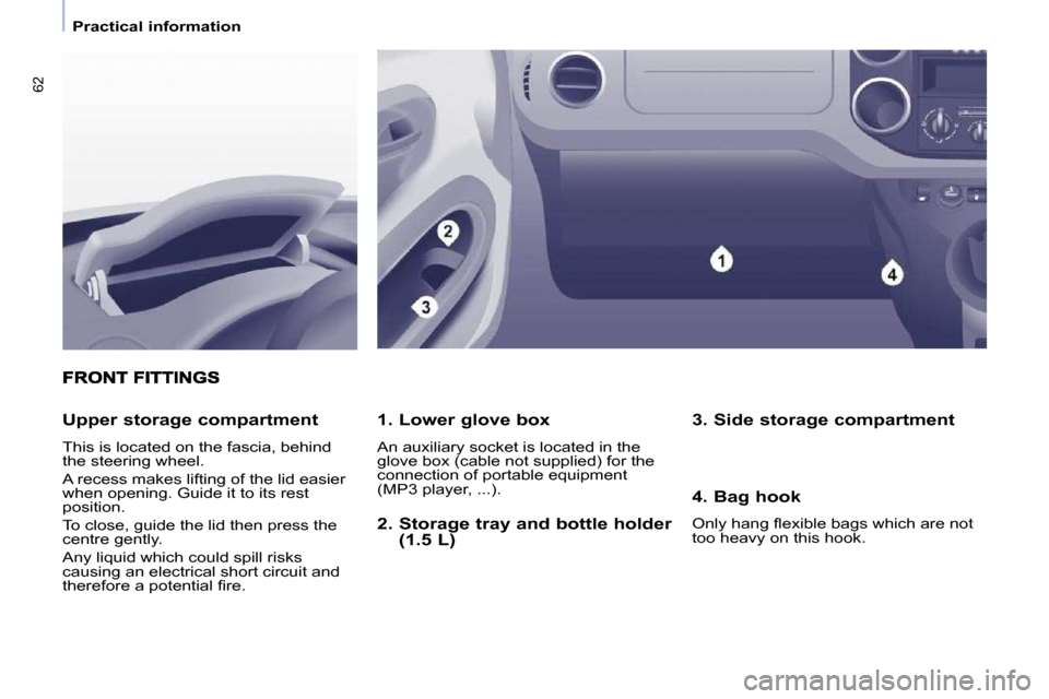 Peugeot Partner 2010  Owners Manual �6�2
   Practical information   
  1. Lower glove box  
� �A�n� �a�u�x�i�l�i�a�r�y� �s�o�c�k�e�t� �i�s� �l�o�c�a�t�e�d� �i�n� �t�h�e�  
�g�l�o�v�e� �b�o�x� �(�c�a�b�l�e� �n�o�t� �s�u�p�p�l�i�e�d�)� �f