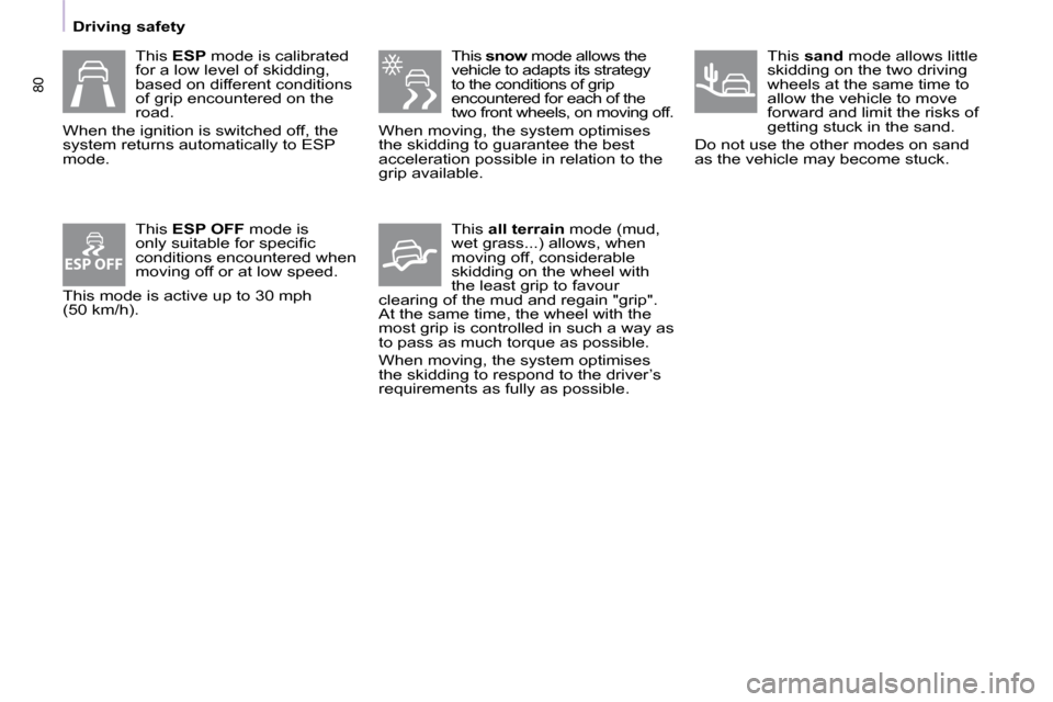 Peugeot Partner 2010  Owners Manual ESP OFF
80
   Driving safety   
  This  snow   mode allows the 
vehicle to adapts its strategy  
to the conditions of grip 
encountered for each of the 
two front wheels, on moving off. 
 When moving,