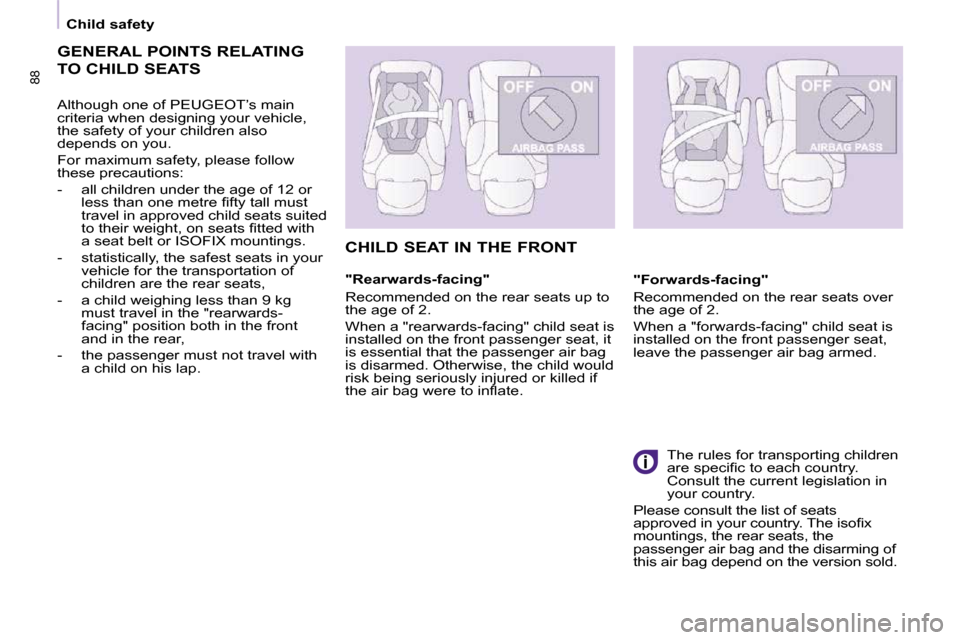Peugeot Partner 2010  Owners Manual 88
   Child safety   
 GENERAL POINTS RELATING 
TO CHILD SEATS 
  Although one of PEUGEOT’s main  
criteria when designing your vehicle, 
the safety of your children also 
depends on you.  
 For max