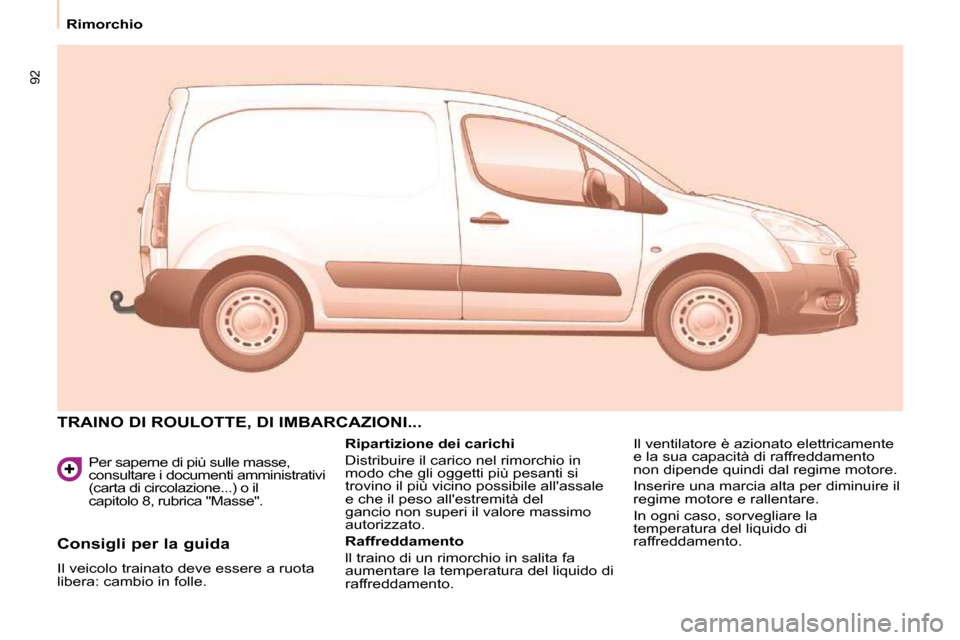 Peugeot Partner 2010  Manuale del proprietario (in Italian) 92
   Rimorchio     Per saperne di più sulle masse,  
consultare i documenti amministrativi 
(carta di circolazione...) o il 
capitolo 8, rubrica "Masse". 
 TRAINO DI ROULOTTE, DI IMBARCAZIONI... 
  