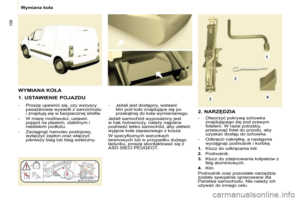 Peugeot Partner 2010  Instrukcja Obsługi (in Polish) 106
� � � �W�y�m�i�a�n�a� �k�o�ł�a� � � 
  1. USTAWIENIE POJAZDU  
� � � �-� �  �P�r�o�s�z
� �u�p�e�w�n�i�ć� �s�i
�,� �c�z�y� �w�s�z�y�s�c�y�  �p�a�s�aG�e�r�o�w�i�e� �w�y�s�i�e�d�l�i� �z� �s�a�m�