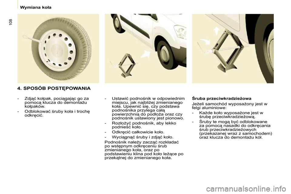 Peugeot Partner 2010  Instrukcja Obsługi (in Polish) 108
� � � �W�y�m�i�a�n�a� �k�o�ł�a� � � 
� � �4�.� �S�P�O�S�Ó�B� �P�O�S�T&�P�O�W�A�N�I�A� � � �-� �  �U�s�t�a�w�i�ć� �p�o�d�n�o;�n�i�k� �w� �o�d�p�o�w�i�e�d�n�i�m� �m�i�e�j�s�c�u�,� �j�a�k� �n�a�