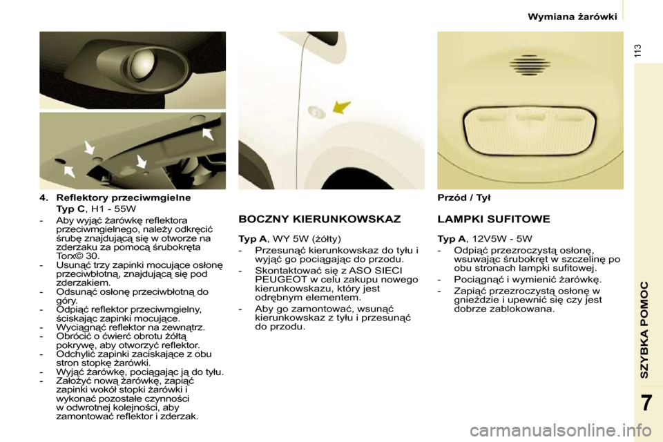 Peugeot Partner 2010  Instrukcja Obsługi (in Polish) 113
SZYBKA POMOC
7
� � � �W�y�m�i�a�n�a� G�a�r�ó�w�k�i� � � 
  
4.     �R�e�ﬂ� �e�k�t�o�r�y� �p�r�z�e�c�i�w�m�g�i�e�l�n�e     
    Typ C � �,� �H�1� �-� �5�5�W� � 
� � � �-� �  �A�b�y� �w�y�j"�ć