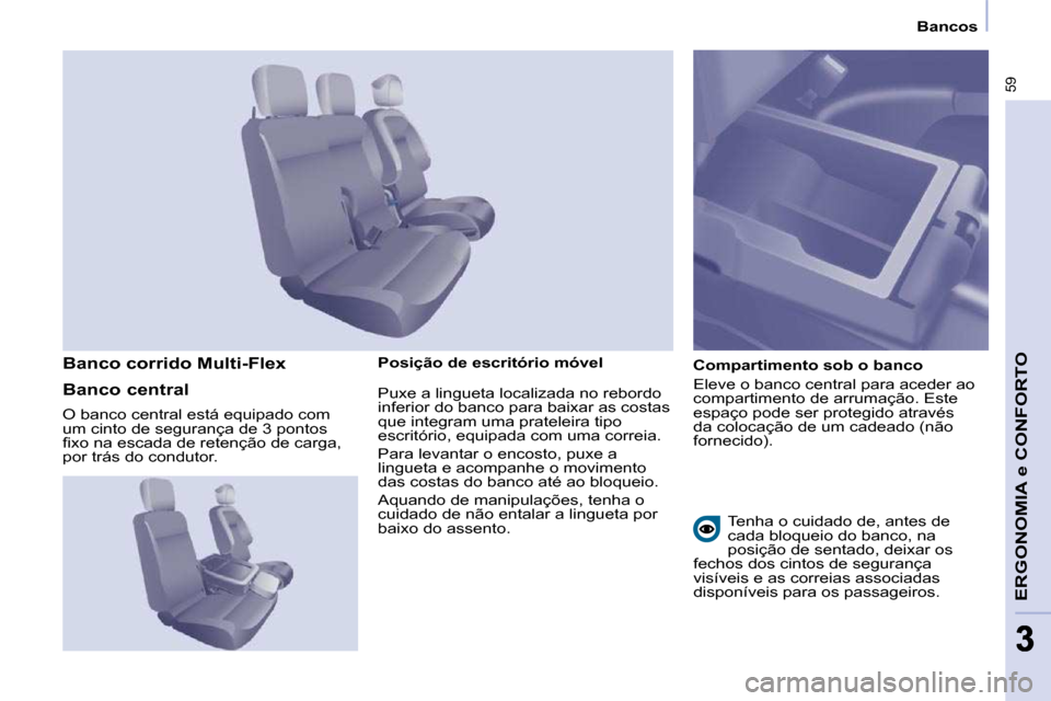 Peugeot Partner 2010  Manual do proprietário (in Portuguese) 59
ERGONOMIA e CONFORTO
33
   Bancos   
  Posição de escritório móvel    Compartimento sob o banco  
 Eleve o banco central para aceder ao  
compartimento de arrumação. Este 
�e�s�p�a�ç�o� �p�o