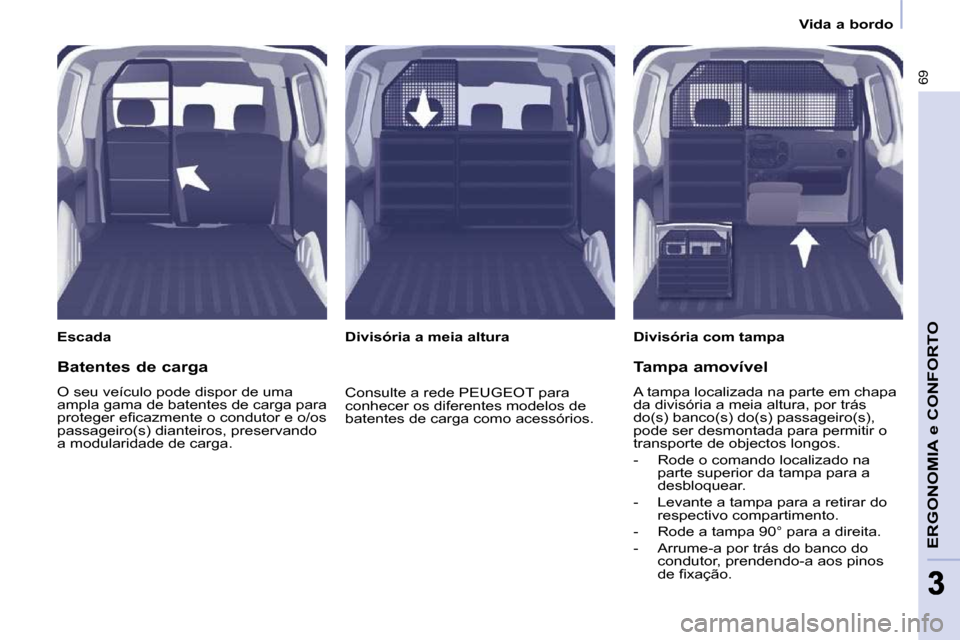 Peugeot Partner 2010  Manual do proprietário (in Portuguese) 69
ERGONOMIA e CONFORTO
33
   Vida a bordo   
  Escada     Divisória com tampa   
  Divisória a meia altura  
  Batentes de carga  
 O seu veículo pode dispor de uma  
ampla gama de batentes de car