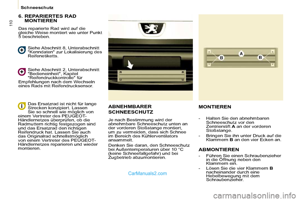 Peugeot Partner 2009 Betriebsanleitung (in German) 110
Schneeschutz
6. REPARIERTES RAD MONTIEREN
Das reparierte Rad wird auf die
gleiche Weise montiert wie unter Punkt
5 beschrieben.
Siehe Abschnitt 2, Unterabschnitt
"Bedieneinheit", Kapit Peugeot Partner 2009 Betriebsanleitung (in German) 110
Schneeschutz
6. REPARIERTES RAD MONTIEREN
Das reparierte Rad wird auf die
gleiche Weise montiert wie unter Punkt
5 beschrieben.
Siehe Abschnitt 2, Unterabschnitt
"Bedieneinheit", Kapit