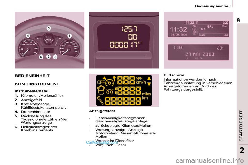 Peugeot Partner 2009  Betriebsanleitung (in German) STARTBEREIT
22
   Bedienungseinheit   
 BEDIENEINHEIT  
 KOMBIINSTRUMENT    
  Instrumententafel  
   
1.    Kilometer-/Meilenzähler 
  
2.    Anzeigefeld 
  
3.    Kraftstoffmenge, 
�K�ü�h�l�ﬂ� �