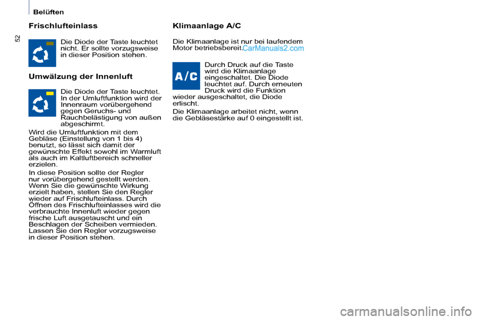 Peugeot Partner 2009 Betriebsanleitung (in German) 52
Belüften
Frischlufteinlass
Umwälzung der Innenluft Klimaanlage A/C
Die Diode der Taste leuchtet
nicht. Er sollte vorzugsweise
in dieser Position stehen. Durch Druck auf die Peugeot Partner 2009 Betriebsanleitung (in German) 52
Belüften
Frischlufteinlass
Umwälzung der Innenluft Klimaanlage A/C
Die Diode der Taste leuchtet
nicht. Er sollte vorzugsweise
in dieser Position stehen. Durch Druck auf die