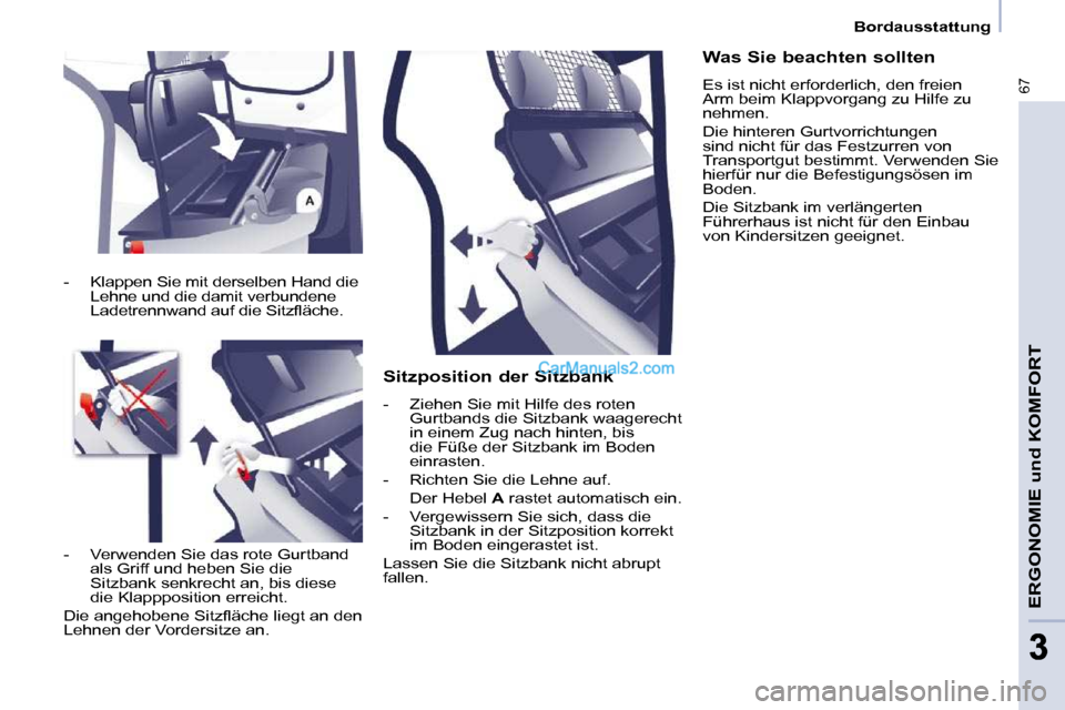 Peugeot Partner 2009 Betriebsanleitung (in German) 67
ERGONOMIE und KOMFORT
33
Bordausstattung
Sitzposition der Sitzbank
- Ziehen Sie mit Hilfe des roten Gurtbands die Sitzbank waagerecht
in einem Zug nach hinten, bis
die Füße der Peugeot Partner 2009 Betriebsanleitung (in German) 67
ERGONOMIE und KOMFORT
33
Bordausstattung
Sitzposition der Sitzbank
- Ziehen Sie mit Hilfe des roten Gurtbands die Sitzbank waagerecht
in einem Zug nach hinten, bis
die Füße der
