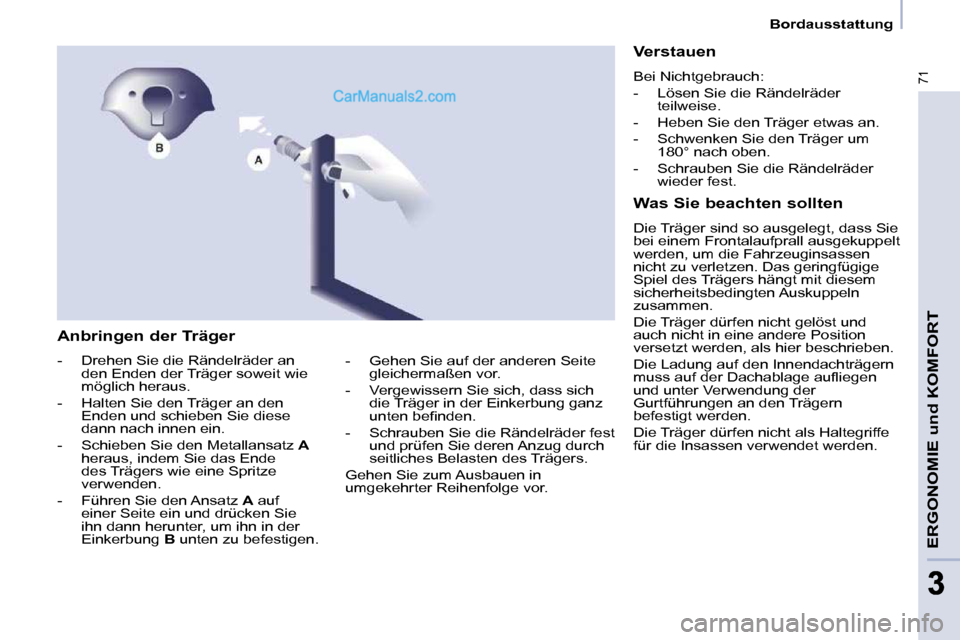 Peugeot Partner 2009 Betriebsanleitung (in German) 71
ERGONOMIE und KOMFORT
3
Bordausstattung
Anbringen der Träger
- Drehen Sie die Rändelräder an den Enden der Träger soweit wie
möglich heraus.
- Halten Sie den Träger an Peugeot Partner 2009 Betriebsanleitung (in German) 71
ERGONOMIE und KOMFORT
3
Bordausstattung
Anbringen der Träger
- Drehen Sie die Rändelräder an den Enden der Träger soweit wie
möglich heraus.
- Halten Sie den Träger an