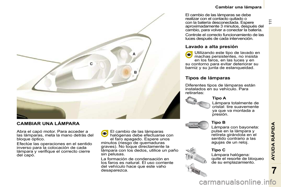Peugeot Partner 2009 Manual del propietario (in Spanish) 111
AYUDA RÁPIDA
7
Cambiar una lámpara
CAMBIAR UNA LÁMPARA
Tipo B
Lámpara con bayoneta:
pulse en la lámpara y
retírela girándola en el
sentido contrario a las
agujas de un re Peugeot Partner 2009 Manual del propietario (in Spanish) 111
AYUDA RÁPIDA
7
Cambiar una lámpara
CAMBIAR UNA LÁMPARA
Tipo B
Lámpara con bayoneta:
pulse en la lámpara y
retírela girándola en el
sentido contrario a las
agujas de un re