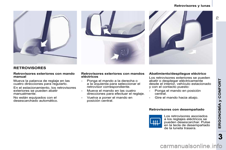 Peugeot Partner 2009  Manual del propietario (in Spanish) 73
ERGONOMÍA y CONFORT
33
   Retrovisores y lunas   
   Retrovisores exteriores con mandos  
eléctricos  
   -   Ponga el mando a la derecha o  a la izquierda para seleccionar el  
retrovisor corres