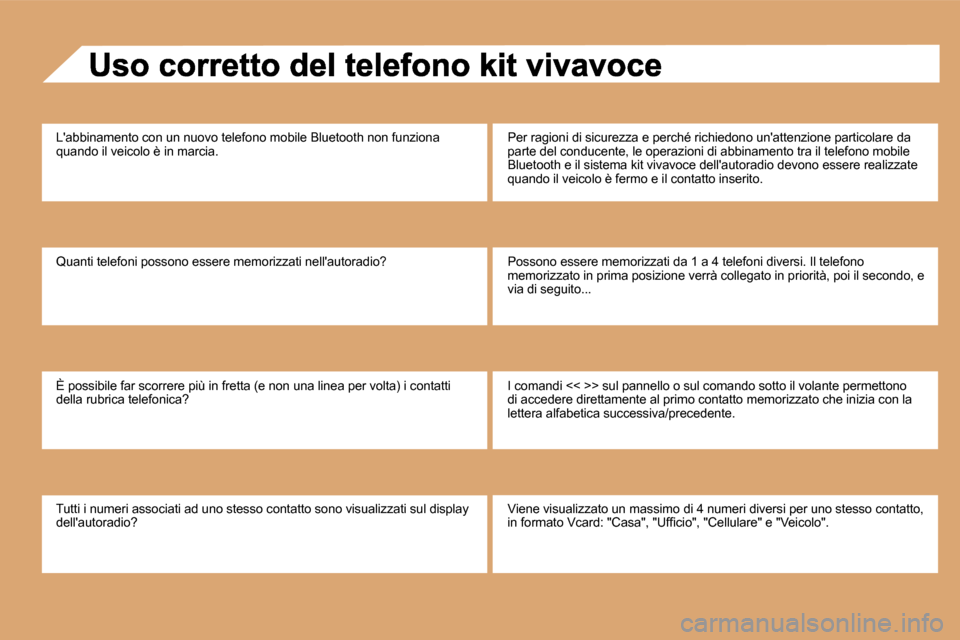 Peugeot Partner 2009  Manuale del proprietario (in Italian)  Labbinamento con un nuovo telefono mobile Bluetooth non funziona quando il veicolo è in marcia. 
 Quanti telefoni possono essere memorizzati nellautoradio? 
 È possibile far scorrere più in fret