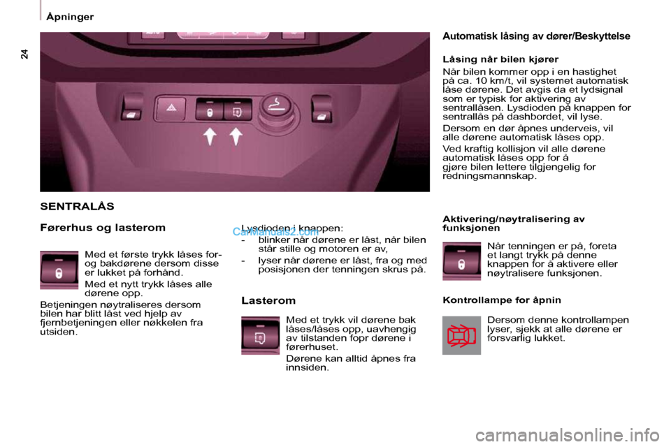 Peugeot Partner 2009  Brukerhåndbok (in Norwegian)  Åpninger 
  Lysdioden i knappen:  
   -   blinker når dørene er låst, når bilen står stille og motoren er av, 
  -   lyser når dørene er låst, fra og med  posisjonen der tenningen skrus på.