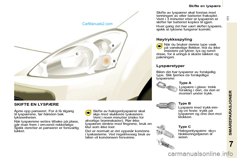 Peugeot Partner 2009 Brukerhåndbok (in Norwegian) 111
SMÅREPARASJONER
7
Skifte en lyspære
SKIFTE EN LYSPÆRE
Type B
Lyspære med trykk-inn-
og-vri feste: trykk på
lyspæren og drei den mot
klokken.
Type A
Lyspære i glass: Peugeot Partner 2009 Brukerhåndbok (in Norwegian) 111
SMÅREPARASJONER
7
Skifte en lyspære
SKIFTE EN LYSPÆRE
Type B
Lyspære med trykk-inn-
og-vri feste: trykk på
lyspæren og drei den mot
klokken.
Type A
Lyspære i glass: