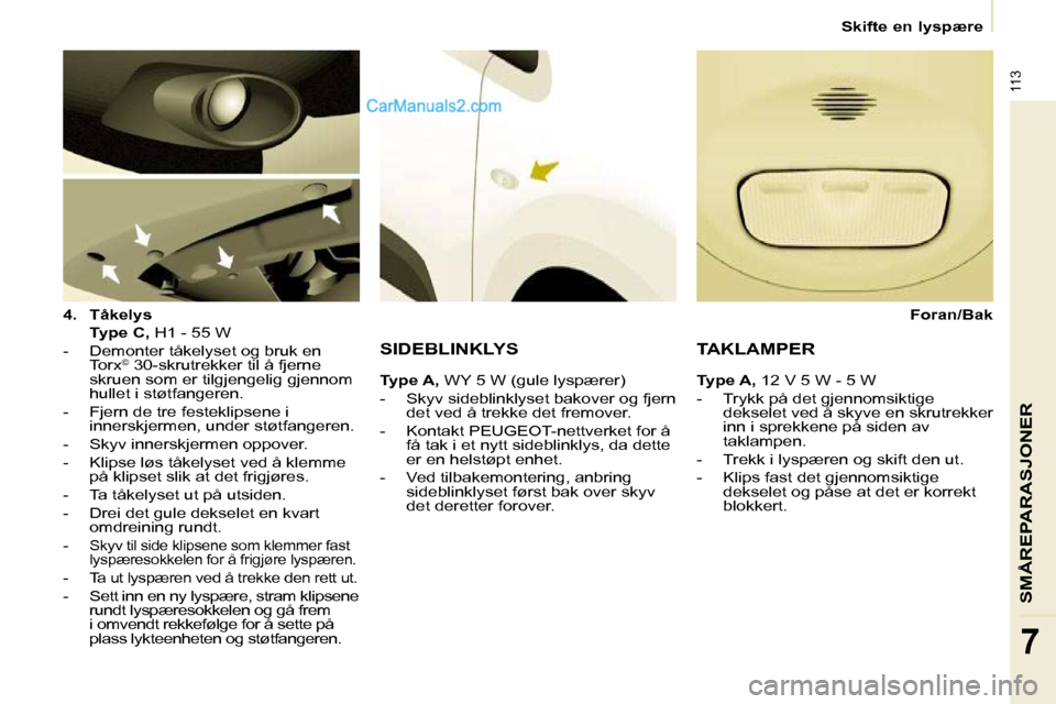 Peugeot Partner 2009 Brukerhåndbok (in Norwegian) 113
SMÅREPARASJONER
7
Skifte en lyspære
4. Tåkelys
Type C, H1 - 55 W
- Demonter tåkelyset og bruk en Torx ©
30-skrutrekker til å fjerne
skruen som er tilgjengel Peugeot Partner 2009 Brukerhåndbok (in Norwegian) 113
SMÅREPARASJONER
7
Skifte en lyspære
4. Tåkelys
Type C, H1 - 55 W
- Demonter tåkelyset og bruk en Torx ©
30-skrutrekker til å fjerne
skruen som er tilgjengel