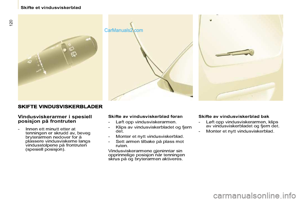Peugeot Partner 2009  Brukerhåndbok (in Norwegian) 120
   Skifte et vindusviskerblad   
  Vindusviskerarmer i spesiell  
posisjon på frontruten  
   -   Innen ett minutt etter at  tenningen er skrudd av, beveg  
bryterarmen nedover for å 
plassere v