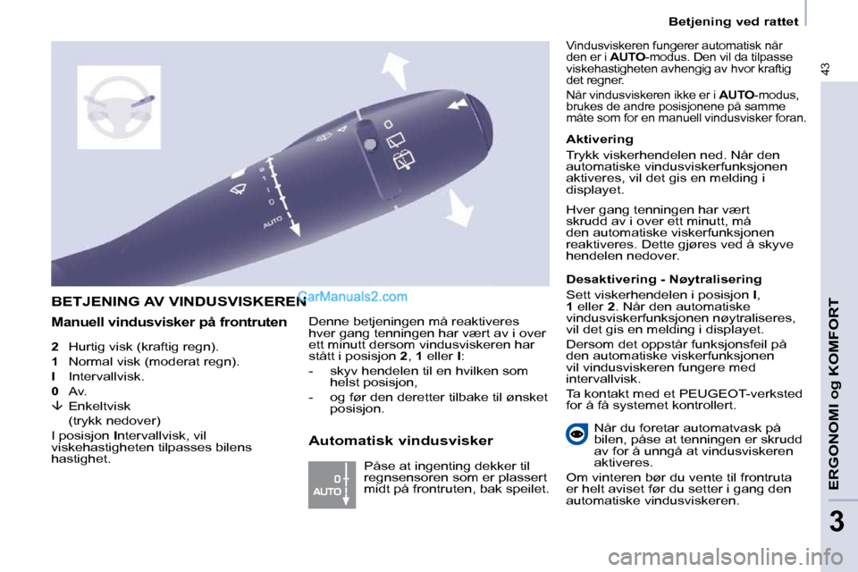Peugeot Partner 2009  Brukerhåndbok (in Norwegian) 43
   Betjening ved rattet   
ERGONOMI og KOMFORT
3
  
2    Hurtig visk (kraftig regn). 
  
1    Normal visk (moderat regn). 
 
I     Intervallvisk. 
  
0    Av. 
  
�    Enkeltvisk  
(trykk nedove