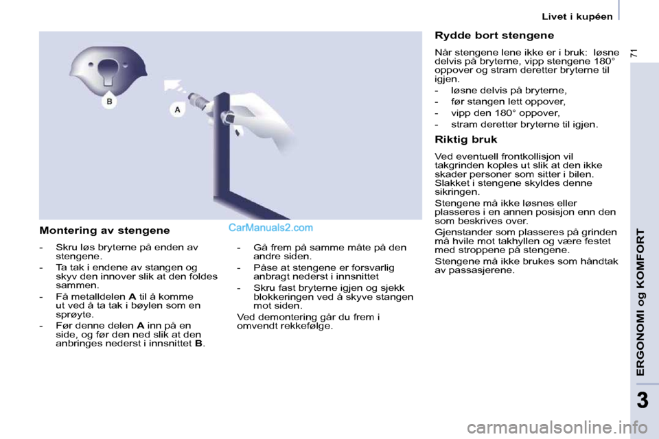 Peugeot Partner 2009 Brukerhåndbok (in Norwegian) 71
ERGONOMI og KOMFORT
33
Livet i kupéen
Montering av stengene
- Skru løs bryterne på enden av stengene.
- Ta tak i endene av stangen og skyv den innover slik at den foldes
Peugeot Partner 2009 Brukerhåndbok (in Norwegian) 71
ERGONOMI og KOMFORT
33
Livet i kupéen
Montering av stengene
- Skru løs bryterne på enden av stengene.
- Ta tak i endene av stangen og skyv den innover slik at den foldes