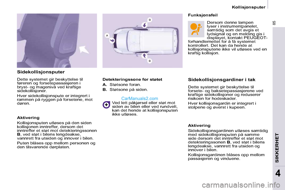 Peugeot Partner 2009 Brukerhåndbok (in Norwegian) 85
SIKKERHET
4
Kollisjonsputer
Sidekollisjonsputer
Dette systemet gir beskyttelse til
føreren og forsetepassasjeren i
bryst- og magenivå ved kraftige
sidekollisjoner.
Hver sidekoll Peugeot Partner 2009 Brukerhåndbok (in Norwegian) 85
SIKKERHET
4
Kollisjonsputer
Sidekollisjonsputer
Dette systemet gir beskyttelse til
føreren og forsetepassasjeren i
bryst- og magenivå ved kraftige
sidekollisjoner.
Hver sidekoll