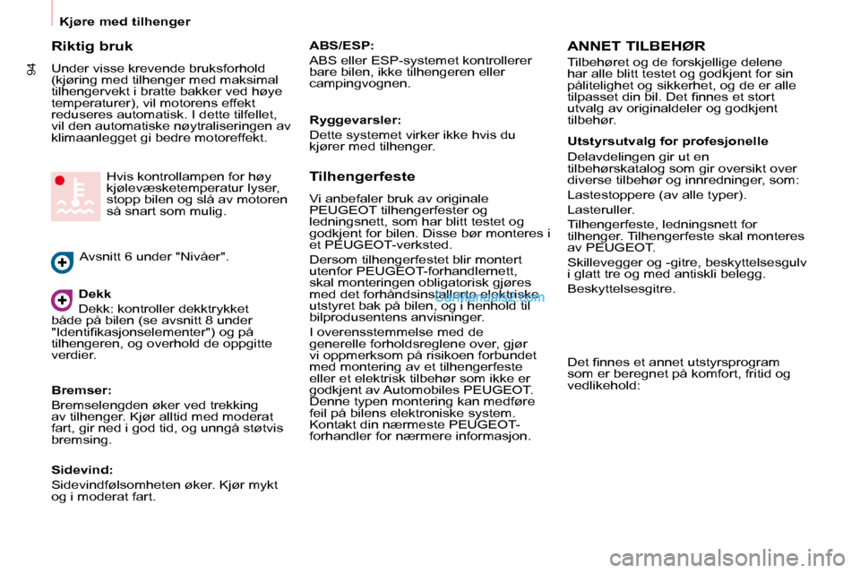 Peugeot Partner 2009 Brukerhåndbok (in Norwegian) 94
Kjøre med tilhenger
Riktig bruk
Under visse krevende bruksforhold
(kjøring med tilhenger med maksimal
tilhengervekt i bratte bakker ved høye
temperaturer), vil motorens effekt
re Peugeot Partner 2009 Brukerhåndbok (in Norwegian) 94
Kjøre med tilhenger
Riktig bruk
Under visse krevende bruksforhold
(kjøring med tilhenger med maksimal
tilhengervekt i bratte bakker ved høye
temperaturer), vil motorens effekt
re