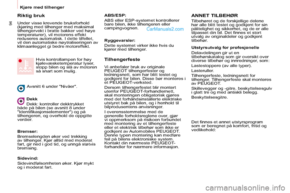 Peugeot Partner 2009 Brukerhåndbok (in Norwegian) 94
Kjøre med tilhenger
Riktig bruk
Under visse krevende bruksforhold
(kjøring med tilhenger med maksimal
tilhengervekt i bratte bakker ved høye
temperaturer), vil motorens effekt
re Peugeot Partner 2009 Brukerhåndbok (in Norwegian) 94
Kjøre med tilhenger
Riktig bruk
Under visse krevende bruksforhold
(kjøring med tilhenger med maksimal
tilhengervekt i bratte bakker ved høye
temperaturer), vil motorens effekt
re