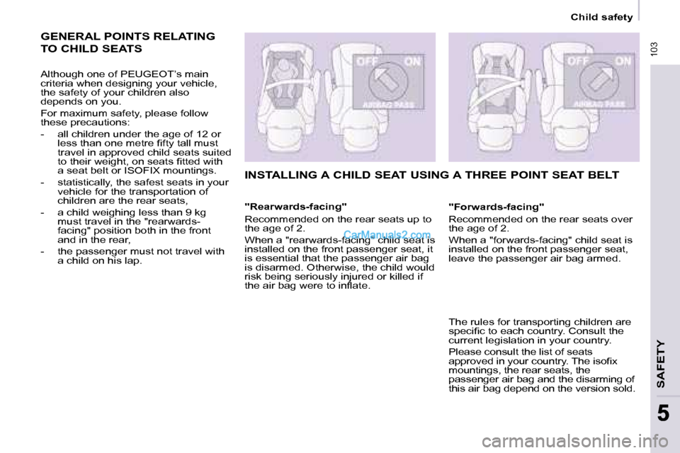 Peugeot Partner 2008.5  Owners Manual  103
SAFETY
 103
55
   Child safety   
 GENERAL POINTS RELATING 
TO CHILD SEATS 
  Although one of  PEUGEOT’s  main  
criteria when designing your vehicle, 
the safety of your children also 
depends