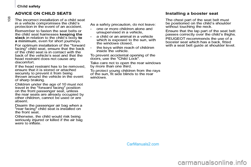 Peugeot Partner 2008.5  Owners Manual 108108
   Child safety   
 ADVICE ON CHILD SEATS 
 The incorrect installation of a child seat  
in a vehicle compromises the child’s 
protection in the event of an accident.  
 Remember to fasten th