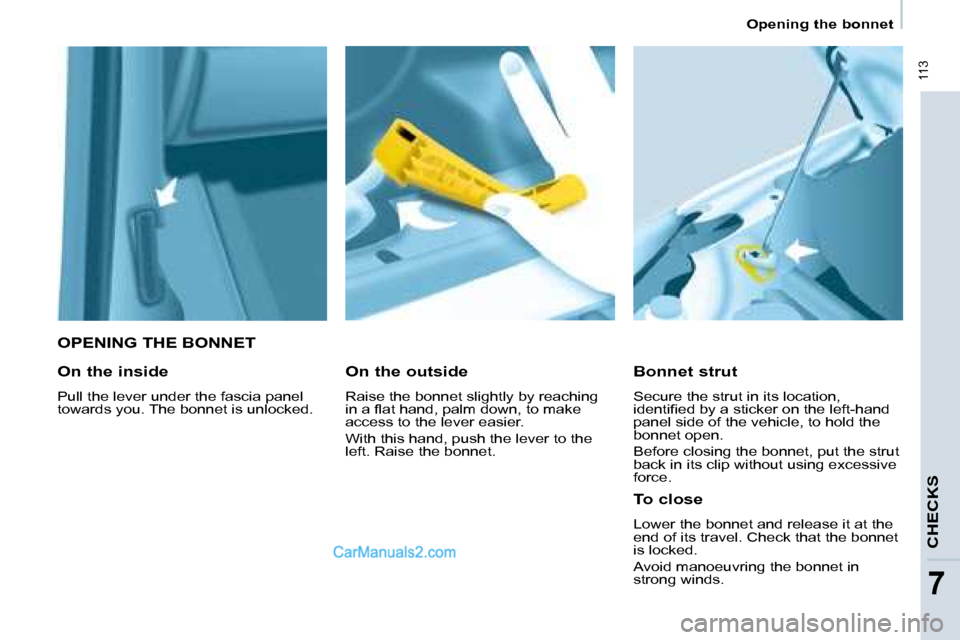 Peugeot Partner 2008.5  Owners Manual  113
   Opening the bonnet   
7
   OPENING THE BONNET 
  Bonnet strut  
 Secure the strut in its location,  
�i�d�e�n�t�i�ﬁ� �e�d� �b�y� �a� �s�t�i�c�k�e�r� �o�n� �t�h�e� �l�e�f�t�-�h�a�n�d� 
panel 