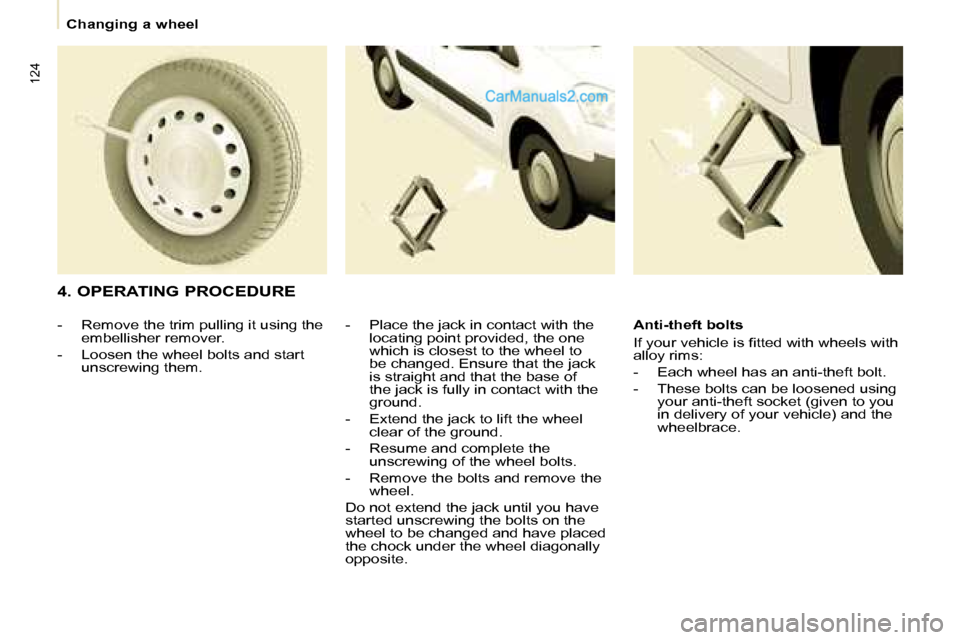 Peugeot Partner 2008.5  Owners Manual 124
   Changing a wheel   
  4. OPERATING PROCEDURE   -   Place the jack in contact with the locating point provided, the one  
which is closest to the wheel to 
be changed. Ensure that the jack 
is s