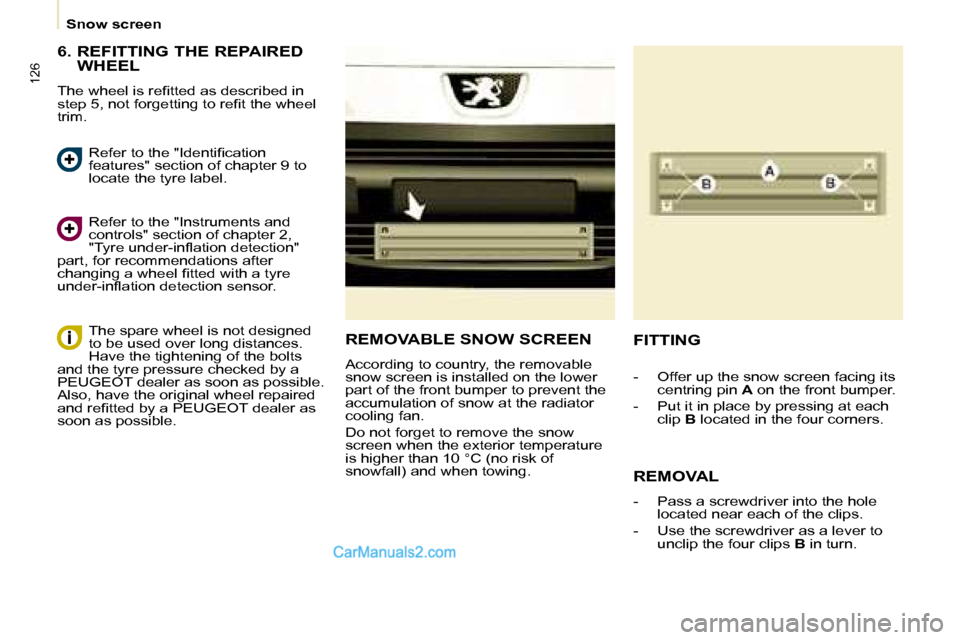 Peugeot Partner 2008.5  Owners Manual 126
   Snow screen   
  6.  REFITTING THE REPAIRED  WHEEL 
� �T�h�e� �w�h�e�e�l� �i�s� �r�e�ﬁ� �t�t�e�d� �a�s� �d�e�s�c�r�i�b�e�d� �i�n�  
�s�t�e�p� �5�,� �n�o�t� �f�o�r�g�e�t�t�i�n�g� �t�o� �r�e�
