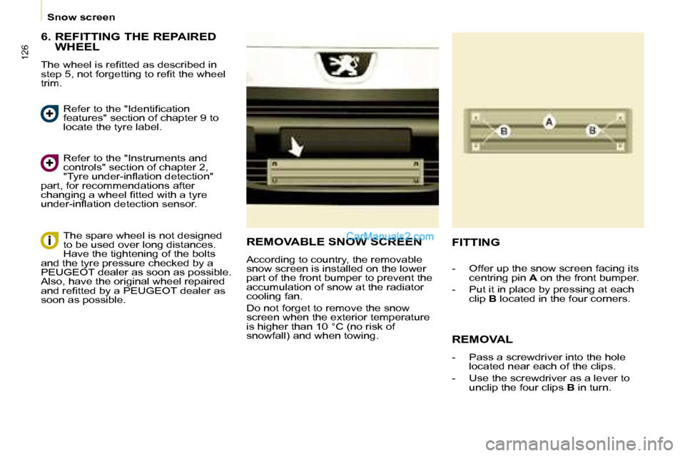 Peugeot Partner 2008.5  Owners Manual 126
   Snow screen   
  6.  REFITTING THE REPAIRED  WHEEL 
� �T�h�e� �w�h�e�e�l� �i�s� �r�e�ﬁ� �t�t�e�d� �a�s� �d�e�s�c�r�i�b�e�d� �i�n�  
�s�t�e�p� �5�,� �n�o�t� �f�o�r�g�e�t�t�i�n�g� �t�o� �r�e�