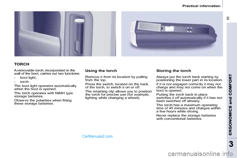 Peugeot Partner 2008.5  Owners Manual  65
33
   Practical information   
 TORCH 
 A removable torch, incorporated in the  
wall of the boot, carries out two functions:  
   -   boot light, 
  -   torch.  
 The boot light operates automati