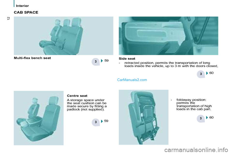 Peugeot Partner 2008.5  Owners Manual 33
3
3
12
Interior
 CAB SPACE  
� � � �M�u�l�t�i�-�ﬂ� �e�x� �b�e�n�c�h� �s�e�a�t�   -   foldaway position: permits the  
transportation of high 
loads in the cab part.  
 59   
 60   
 60 
  Side se