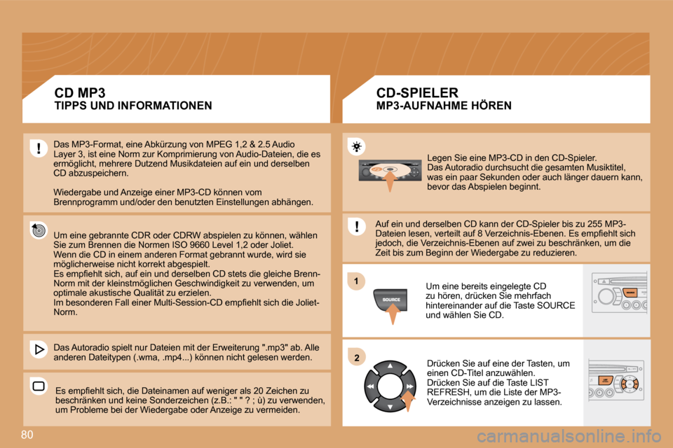 Peugeot Partner 2008 Betriebsanleitung (in German) 80
12
Legen Sie eine MP3-CD in den CD-Spieler.
Das Autoradio durchsucht die gesamten Musiktitel,
was ein paar Sekunden oder auch länger dauern kann,
bevor das Abspielen beginnt.
Auf ein und der Peugeot Partner 2008 Betriebsanleitung (in German) 80
12
Legen Sie eine MP3-CD in den CD-Spieler.
Das Autoradio durchsucht die gesamten Musiktitel,
was ein paar Sekunden oder auch länger dauern kann,
bevor das Abspielen beginnt.
Auf ein und der
