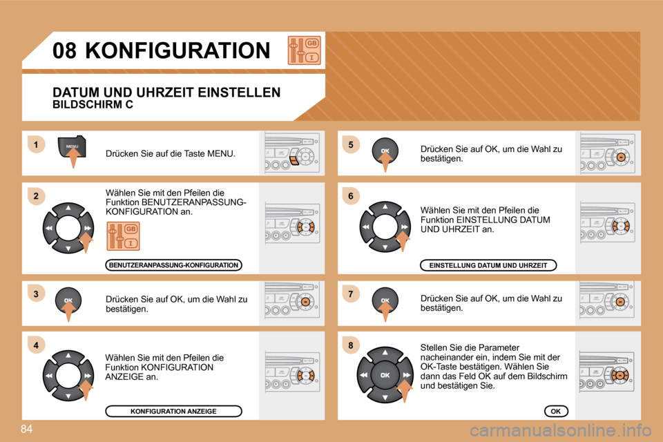 Peugeot Partner 2008  Betriebsanleitung (in German) 84
MENU5 
6 
7 
81 
2 
3 
4
08 KONFIGURATIONDrücken Sie auf die Taste MENU. 
Wählen Sie mit den Pfeilen die  
Funktion BENUTZERANPASSUNG-
KONFIGURATION an. 
Drücken Sie auf OK, um die Wahl zu  
bes