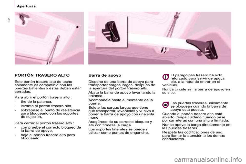 Peugeot Partner 2008 Manual del propietario (in Spanish) 22
Aperturas
PORTÓN TRASERO ALTO
Este portón trasero alto de techo
solamente es compatible con las
puertas batientes y éstas deben estar
cerradas.
Barra de apoyo
Dispone de una barra de apoyo p Peugeot Partner 2008 Manual del propietario (in Spanish) 22
Aperturas
PORTÓN TRASERO ALTO
Este portón trasero alto de techo
solamente es compatible con las
puertas batientes y éstas deben estar
cerradas.
Barra de apoyo
Dispone de una barra de apoyo p