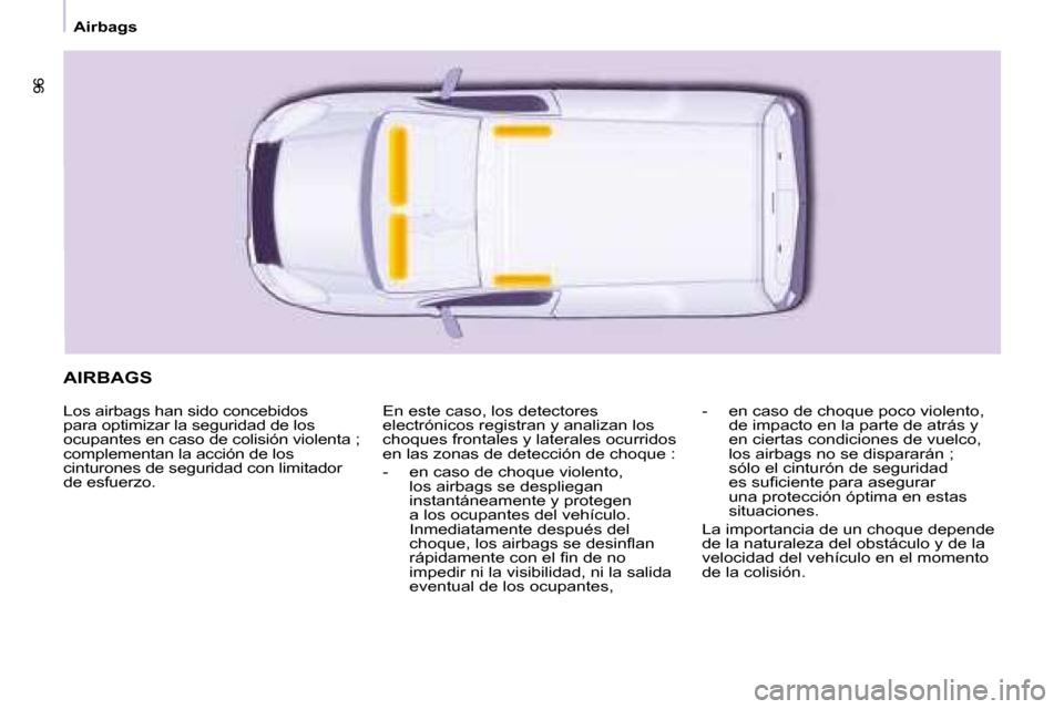 Peugeot Partner 2008 Manual del propietario (in Spanish) 9696
Airbags
AIRBAGS
Los airbags han sido concebidos
para optimizar la seguridad de los
ocupantes en caso de colisión violenta ;
complementan la acción de los
cinturones de seguridad con limita Peugeot Partner 2008 Manual del propietario (in Spanish) 9696
Airbags
AIRBAGS
Los airbags han sido concebidos
para optimizar la seguridad de los
ocupantes en caso de colisión violenta ;
complementan la acción de los
cinturones de seguridad con limita