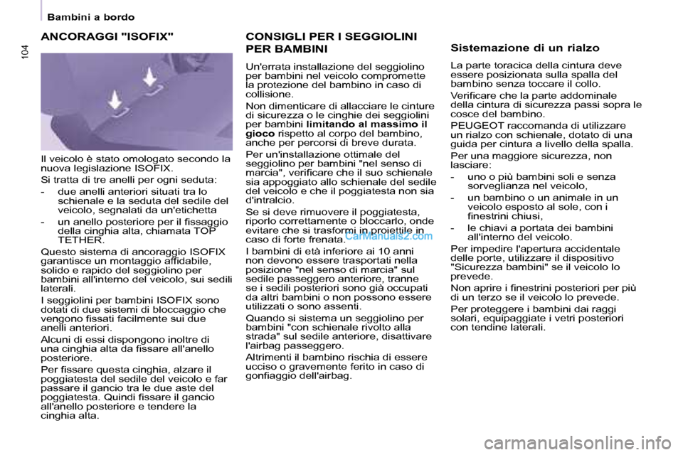 Peugeot Partner 2008 Manuale del proprietario (in Italian) 104104
Bambini a bordo
CONSIGLI PER I SEGGIOLINI
PER BAMBINI
Unerrata installazione del seggiolino
per bambini nel veicolo compromette
la protezione del bambino in caso di
collisione.
Non dime Peugeot Partner 2008 Manuale del proprietario (in Italian) 104104
Bambini a bordo
CONSIGLI PER I SEGGIOLINI
PER BAMBINI
Unerrata installazione del seggiolino
per bambini nel veicolo compromette
la protezione del bambino in caso di
collisione.
Non dime
