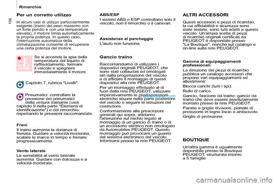 Peugeot Partner 2008 Manuale del proprietario (in Italian) 106
Rimorchio
Per un corretto utilizzo
In alcuni casi di utilizzo particolarmente
esigente (traino del peso massimo con
un forte pendio e con una temperatura
elevata), il motore limita automaticam Peugeot Partner 2008 Manuale del proprietario (in Italian) 106
Rimorchio
Per un corretto utilizzo
In alcuni casi di utilizzo particolarmente
esigente (traino del peso massimo con
un forte pendio e con una temperatura
elevata), il motore limita automaticam