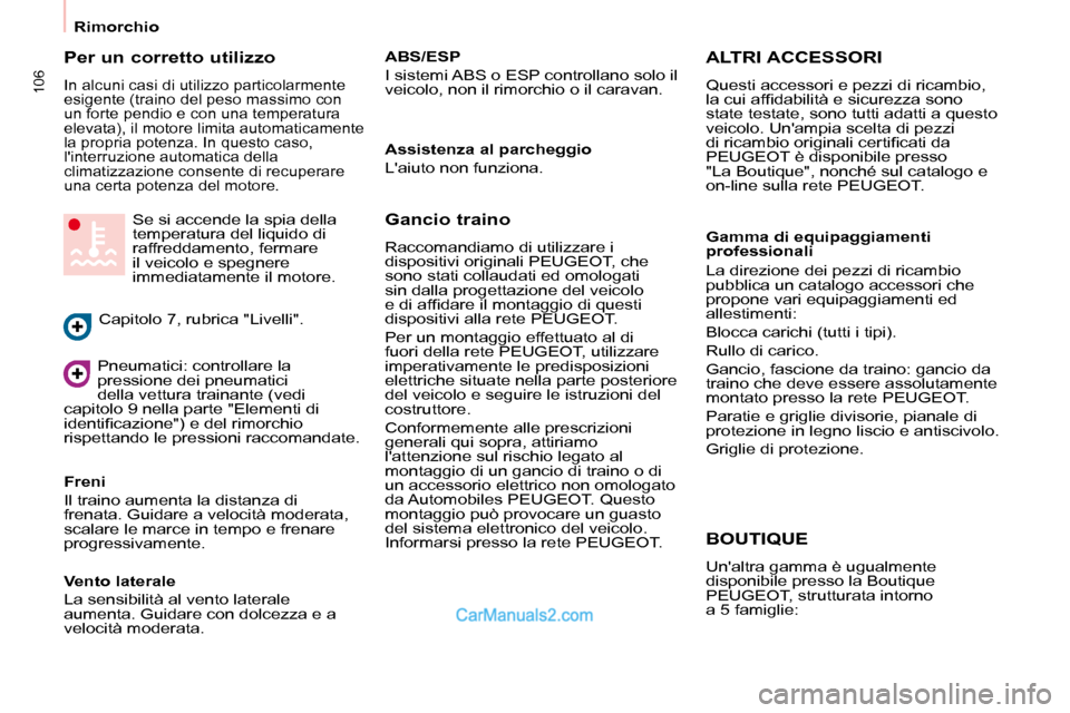 Peugeot Partner 2008 Manuale del proprietario (in Italian) 106
Rimorchio
Per un corretto utilizzo
In alcuni casi di utilizzo particolarmente
esigente (traino del peso massimo con
un forte pendio e con una temperatura
elevata), il motore limita automaticam Peugeot Partner 2008 Manuale del proprietario (in Italian) 106
Rimorchio
Per un corretto utilizzo
In alcuni casi di utilizzo particolarmente
esigente (traino del peso massimo con
un forte pendio e con una temperatura
elevata), il motore limita automaticam