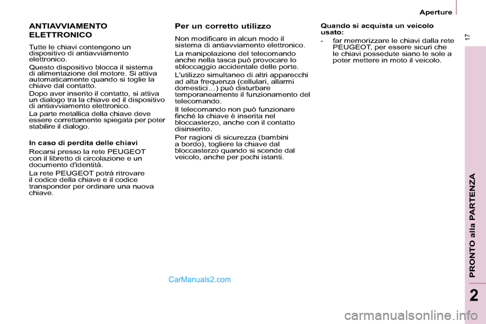 Peugeot Partner 2008 Manuale del proprietario (in Italian) 17
Aperture
PRONTO alla PARTENZA
2
Quando si acquista un veicolo
usato:
- far memorizzare le chiavi dalla rete PEUGEOT, per essere sicuri che
le chiavi possedute siano le sole a
poter mettere Peugeot Partner 2008 Manuale del proprietario (in Italian) 17
Aperture
PRONTO alla PARTENZA
2
Quando si acquista un veicolo
usato:
- far memorizzare le chiavi dalla rete PEUGEOT, per essere sicuri che
le chiavi possedute siano le sole a
poter mettere