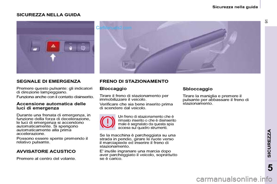 Peugeot Partner 2008 Manuale del proprietario (in Italian) 91
Sicurezza nella guida
SICUREZZA
5
SICUREZZA NELLA GUIDA
AVVISATORE ACUSTICO
Premere al centro del volante.
FRENO DI STAZIONAMENTO
Bloccaggio
Tirare il freno di stazionamento per
immobilizzare Peugeot Partner 2008 Manuale del proprietario (in Italian) 91
Sicurezza nella guida
SICUREZZA
5
SICUREZZA NELLA GUIDA
AVVISATORE ACUSTICO
Premere al centro del volante.
FRENO DI STAZIONAMENTO
Bloccaggio
Tirare il freno di stazionamento per
immobilizzare