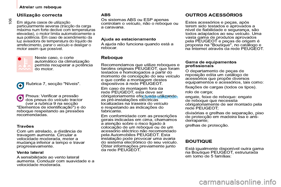 Peugeot Partner 2008 Manual do proprietário (in Portuguese) 106
Atrelar um reboque
Utilização correcta
Em alguns casos de utilização
particularmente severas (tracção da carga
máxima num forte declive com temperaturas
elevadas), o motor limita automa Peugeot Partner 2008 Manual do proprietário (in Portuguese) 106
Atrelar um reboque
Utilização correcta
Em alguns casos de utilização
particularmente severas (tracção da carga
máxima num forte declive com temperaturas
elevadas), o motor limita automa